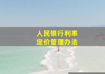 人民银行利率定价管理办法