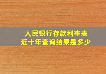 人民银行存款利率表近十年查询结果是多少