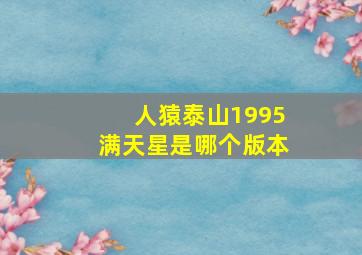 人猿泰山1995满天星是哪个版本