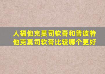 人福他克莫司软膏和普彼特他克莫司软膏比较哪个更好