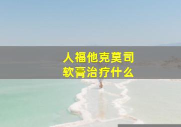 人福他克莫司软膏治疗什么