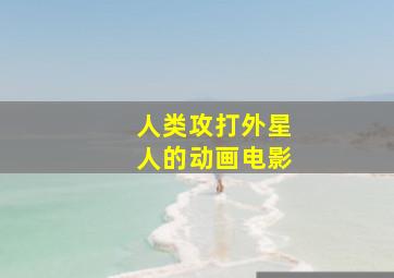 人类攻打外星人的动画电影