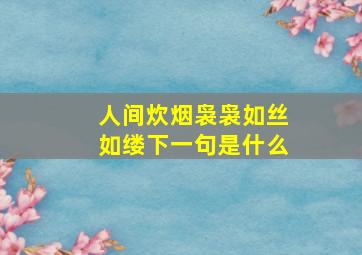 人间炊烟袅袅如丝如缕下一句是什么