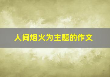 人间烟火为主题的作文