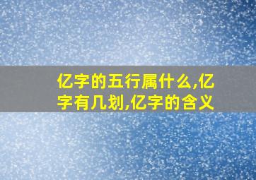 亿字的五行属什么,亿字有几划,亿字的含义