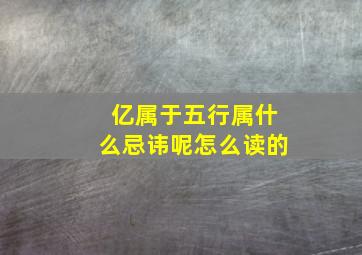 亿属于五行属什么忌讳呢怎么读的