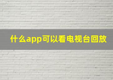 什么app可以看电视台回放