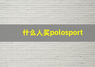 什么人买polosport