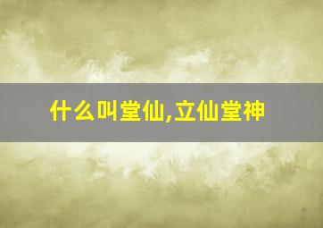 什么叫堂仙,立仙堂神