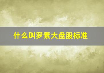 什么叫罗素大盘股标准