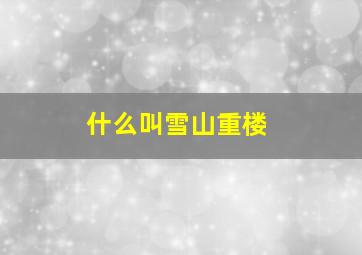 什么叫雪山重楼