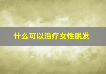 什么可以治疗女性脱发