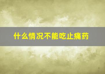 什么情况不能吃止痛药