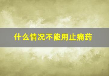 什么情况不能用止痛药