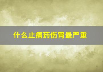 什么止痛药伤胃最严重