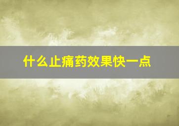 什么止痛药效果快一点