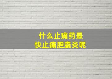 什么止痛药最快止痛胆囊炎呢