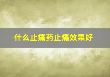 什么止痛药止痛效果好