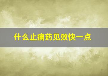 什么止痛药见效快一点