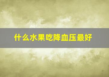 什么水果吃降血压最好