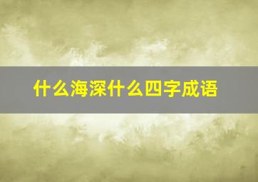 什么海深什么四字成语