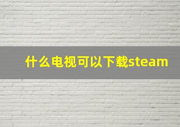 什么电视可以下载steam