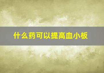 什么药可以提高血小板