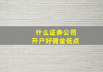 什么证券公司开户好佣金低点