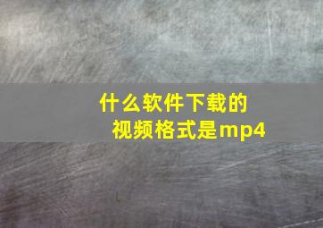 什么软件下载的视频格式是mp4