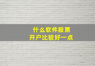 什么软件股票开户比较好一点