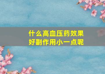 什么高血压药效果好副作用小一点呢