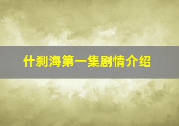 什刹海第一集剧情介绍