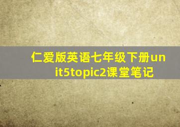 仁爱版英语七年级下册unit5topic2课堂笔记