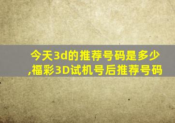 今天3d的推荐号码是多少,福彩3D试机号后推荐号码