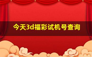 今天3d福彩试机号查询