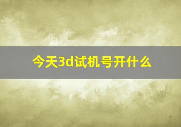 今天3d试机号开什么