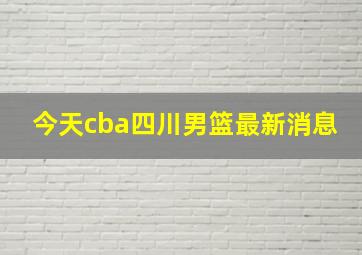 今天cba四川男篮最新消息