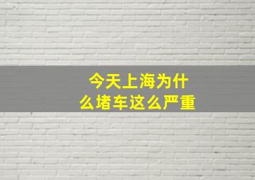 今天上海为什么堵车这么严重