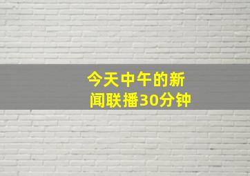 今天中午的新闻联播30分钟