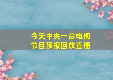 今天中央一台电视节目预报回放直播