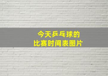 今天乒乓球的比赛时间表图片