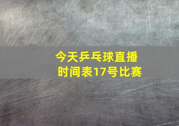 今天乒乓球直播时间表17号比赛