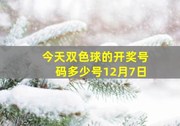 今天双色球的开奖号码多少号12月7日