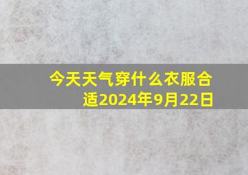 今天天气穿什么衣服合适2024年9月22日