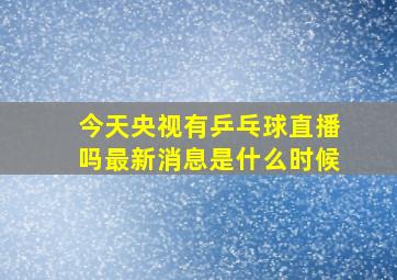 今天央视有乒乓球直播吗最新消息是什么时候