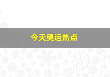 今天奥运热点