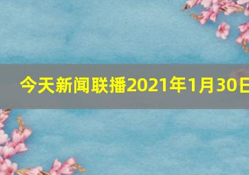 今天新闻联播2021年1月30日