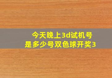 今天晚上3d试机号是多少号双色球开奖3