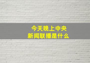 今天晚上中央新闻联播是什么