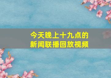 今天晚上十九点的新闻联播回放视频